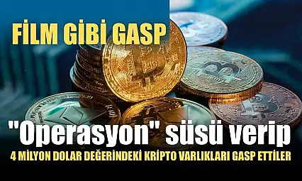 Film gibi gasp: 'Operasyon' süsü verip 4 milyon dolar değerindeki kripto varlıkları gasp ettiler