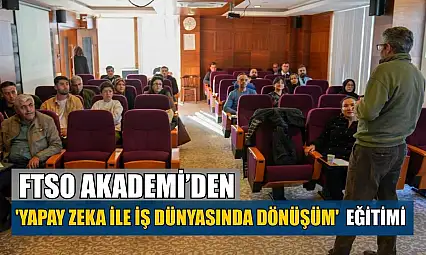 FTSO Akademi'den 'Yapay Zeka ile İş Dünyasında Dönüşüm' eğitimi