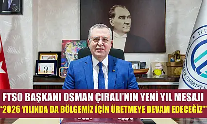 FTSO Başkanı Osman Çıralı'nın Yeni Yıl Mesajı:  '2026 Yılında da Bölgemiz İçin Üretmeye Devam Edeceğiz'