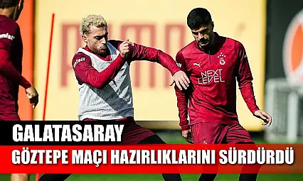 Galatasaray, Göztepe maçı hazırlıklarını sürdürdü