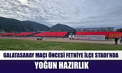 Galatasaray Maçı Öncesi Fethiye İlçe Stadı'nda Yoğun Hazırlık
