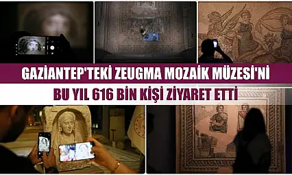 Gaziantep'teki Zeugma Mozaik Müzesi'ni bu yıl 616 bin kişi ziyaret etti
