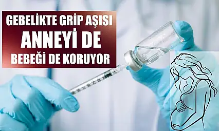 Gebelikte grip aşısı anneyi de bebeği de koruyor