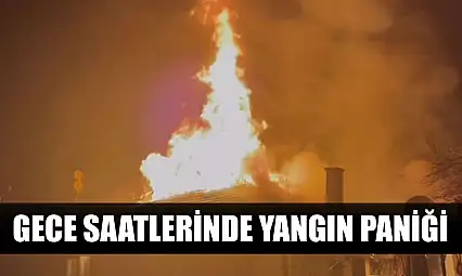 Gece saatlerinde yangın paniği