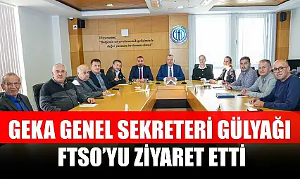 GEKA Genel Sekreteri Gülyağı, FTSO'yu ziyaret etti