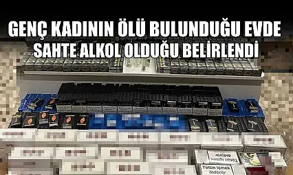 Genç kadının ölü bulunduğu evde sahte alkol olduğu belirlendi
