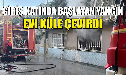 Giriş katında başlayan yangın evi küle çevirdi