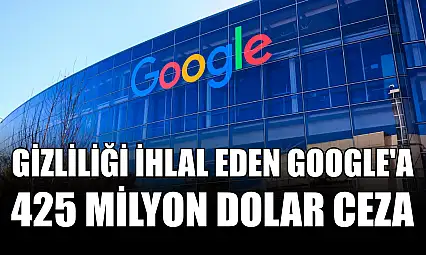 Gizliliği ihlal eden Google'a 425 milyon dolar ceza