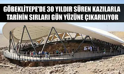 Göbeklitepe'de 30 yıldır süren kazılarla tarihin sırları gün yüzüne çıkarılıyor