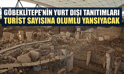 Göbeklitepe'nin yurt dışı tanıtımları turist sayısına olumlu yansıyacak
