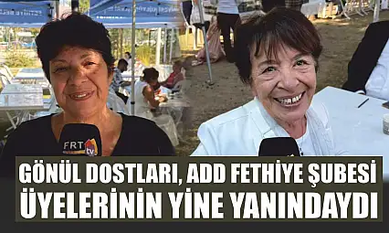 Gönül dostları, ADD Fethiye Şubesi üyelerinin yine yanındaydı