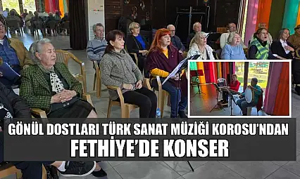 Gönül Dostları Türk Sanat Müziği Korosu'ndan Fethiye'de konser