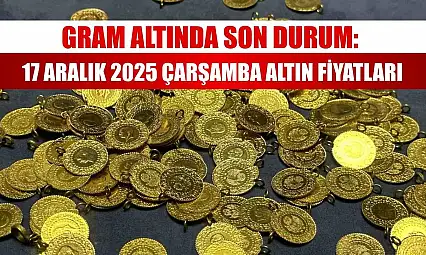 Gram Altında Son Durum: 17 Aralık 2025 Çarşamba Altın Fiyatları