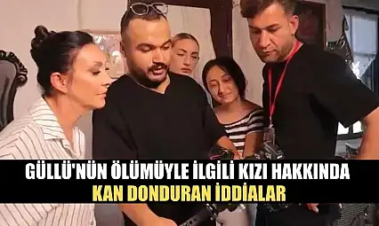 Güllü'nün ölümüyle ilgili kızı hakkında kan donduran iddialar