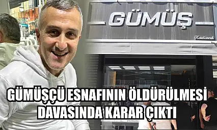 Gümüşçü Esnafının Öldürülmesi Davasında Karar Çıktı