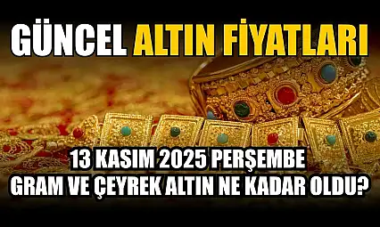 Güncel altın fiyatları 13 Kasım 2025 Perşembe gram ve çeyrek altın ne kadar oldu?