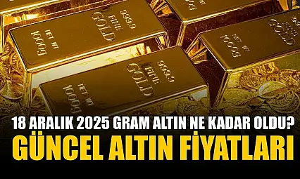 Güncel altın fiyatları: 18 Aralık 2025 gram altın ne kadar oldu?