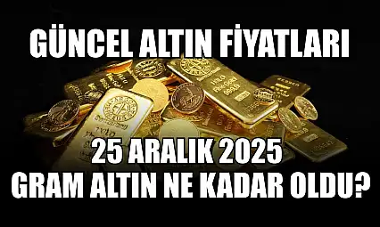 Güncel altın fiyatları: 25 Aralık 2025 gram altın ne kadar oldu?