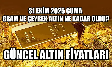 Güncel altın fiyatları  31 Ekim 2025 Cuma gram ve çeyrek altın ne kadar oldu?