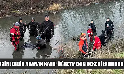 Günlerdir aranan kayıp öğretmenin cesedi bulundu