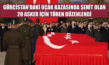 Gürcistan'daki uçak kazasında şehit olan 20 asker için tören düzenlendi