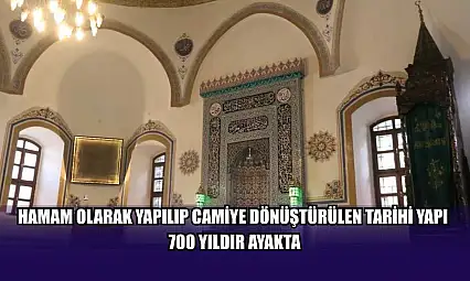 Hamam olarak yapılıp camiye dönüştürülen tarihi yapı 700 yıldır ayakta