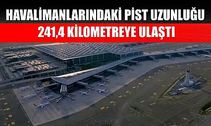 Havalimanlarındaki pist uzunluğu 241,4 kilometreye ulaştı