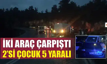İki Araç Çarpıştı: 2'si Çocuk 5 Yaralı