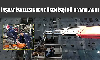 İnşaat iskelesinden düşen işçi ağır yaralandı