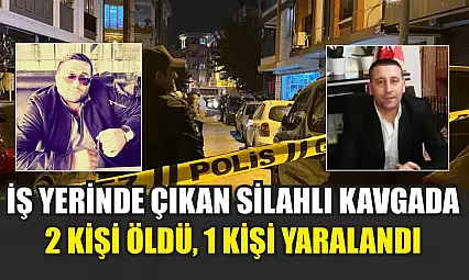İş Yerinde Çıkan Silahlı Kavgada 2 Kişi Öldü, 1 Kişi Yaralandı