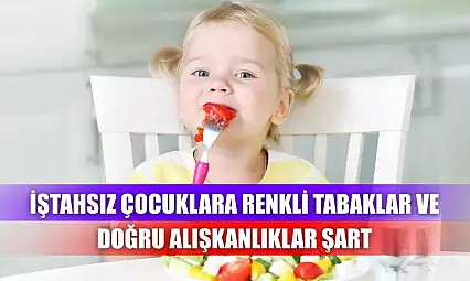 İştahsız çocuklara renkli tabaklar ve doğru alışkanlıklar şart