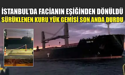 İstanbul'da facianın eşiğinden dönüldü: Sürüklenen kuru yük gemisi son anda durdu