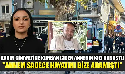 Kadın cinayetine kurban giden annenin kızı konuştu: 'Annem sadece hayatını bize adamıştı'