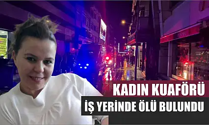 Kadın kuaförü iş yerinde ölü bulundu
