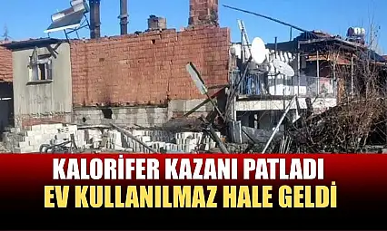 Kalorifer kazanı patladı, ev kullanılmaz hale geldi