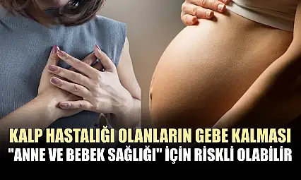 Kalp hastalığı olanların gebe kalması 'Anne ve bebek sağlığı' için riskli olabilir