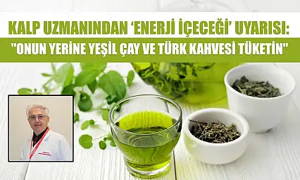 Kalp uzmanından 'enerji içeceği' uyarısı: 'Onun yerine yeşil çay ve Türk kahvesi tüketin'
