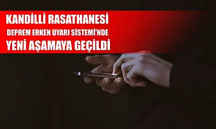 Kandilli Rasathanesi Deprem Erken Uyarı Sistemi'nde yeni aşamaya geçildi