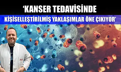 'Kanser tedavisinde kişiselleştirilmiş yaklaşımlar öne çıkıyor'