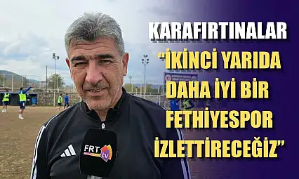 Karafırtınalar: 'İkinci yarıda daha iyi bir Fethiyespor izlettireceğiz'
