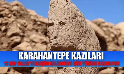 Karahantepe kazıları 12 bin yıllık yerleşim geleneğini gün yüzüne çıkarıyor