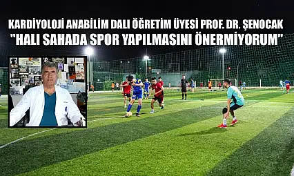 Kardiyoloji Anabilim Dalı Öğretim Üyesi Prof. Dr. Şenocak: 'Halı sahada spor yapılmasını önermiyorum'