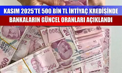 Kasım 2025'te 500 Bin TL İhtiyaç Kredisinde Bankaların Güncel Oranları Açıklandı