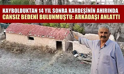 Kaybolduktan 14 yıl sonra kardeşinin ahırında cansız bedeni bulunmuştu: Arkadaşı anlattı