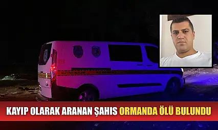 Kayıp olarak aranan şahıs ormanda ölü bulundu