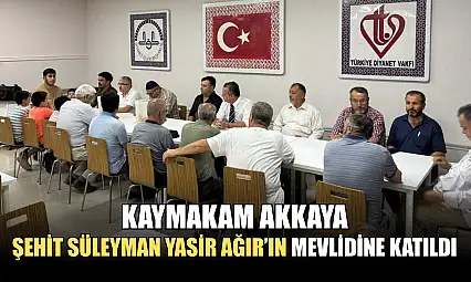 Kaymakam Akkaya Şehit Süleyman Yasir Ağır'ın Mevlidine Katıldı