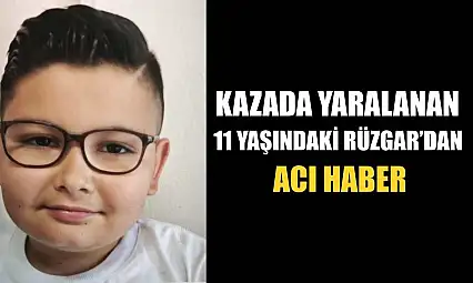 Kazada yaralanan 11 yaşındaki Rüzgar'dan acı haber