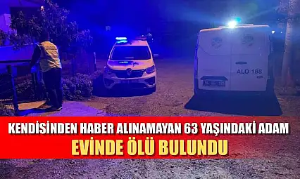Kendisinden haber alınamayan 63 yaşındaki adam evinde ölü bulundu