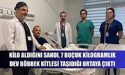 Kilo aldığını sandı, 7 buçuk kilogramlık dev böbrek kitlesi taşıdığı ortaya çıktı