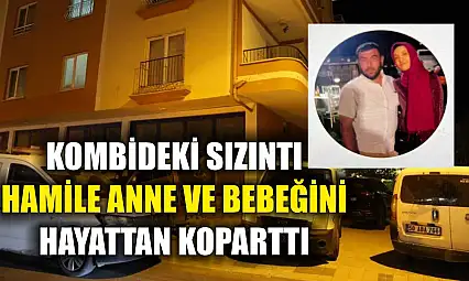 Kombideki sızıntı hamile anne ve bebeğini hayattan koparttı